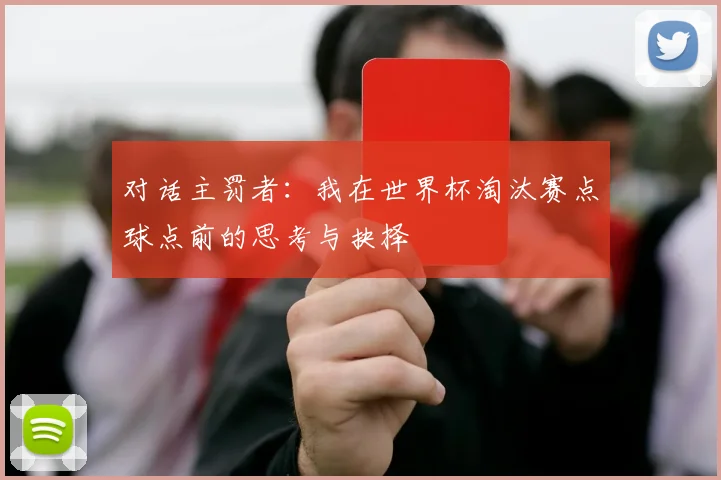 对话主罚者：我在世界杯淘汰赛点球点前的思考与抉择