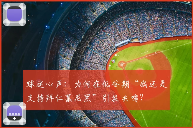 球迷心声：为何在低谷期“我还是支持拜仁慕尼黑”引发共鸣？