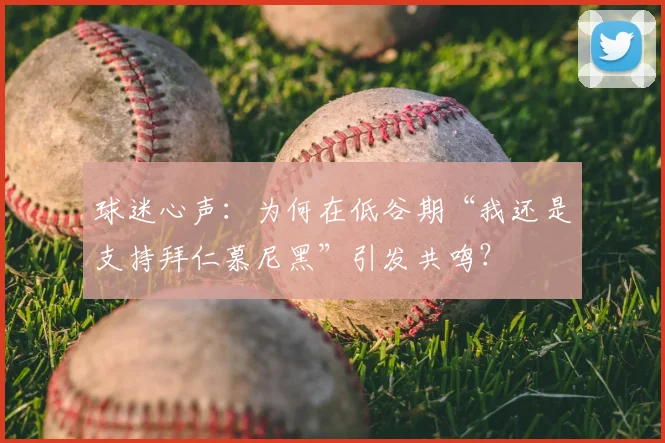 球迷心声：为何在低谷期“我还是支持拜仁慕尼黑”引发共鸣？