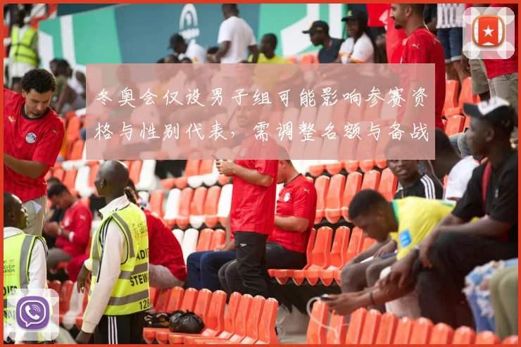 冬奥会仅设男子组可能影响参赛资格与性别代表，需调整名额与备战策略